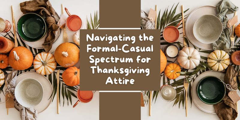 Navigating the Formal-Casual Spectrum for Thanksgiving Attire
